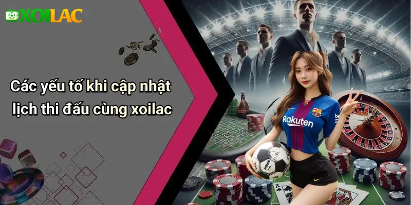Các yếu tố khi cập nhật lịch thi đấu cùng xoilac