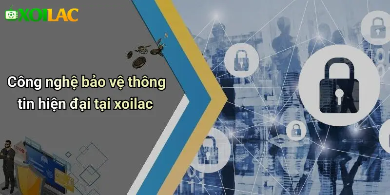 Công nghệ bảo vệ thông tin hiện đại tại xoilac