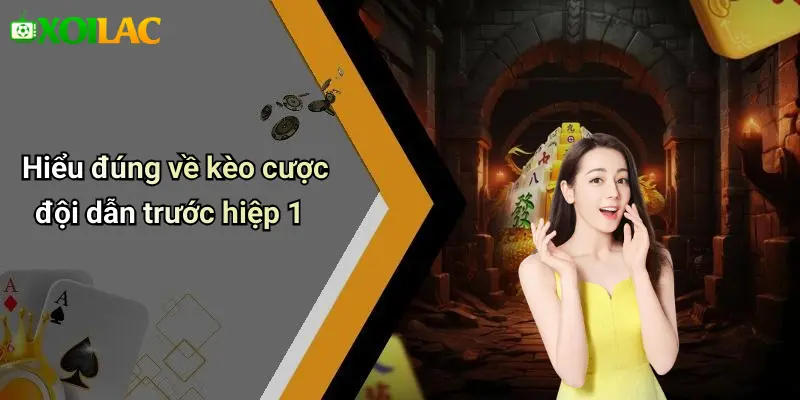 Hiểu đúng về kèo cược đội dẫn trước hiệp 1
