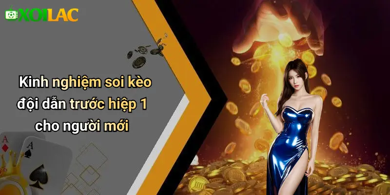 Kinh nghiệm soi kèo đội dẫn trước hiệp 1 cho người mới