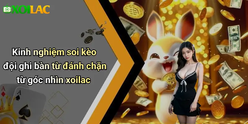 Kinh nghiệm soi kèo đội ghi bàn từ đánh chặn từ góc nhìn xoilac