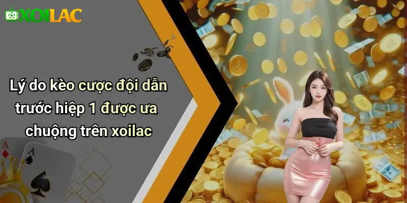Lý do kèo cược đội dẫn trước hiệp 1 được ưa chuộng trên xoilac