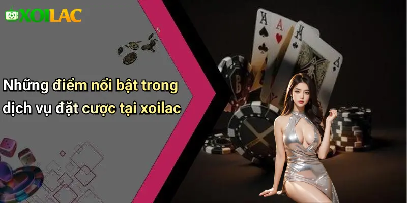 Những điểm nổi bật trong dịch vụ đặt cược tại xoilac