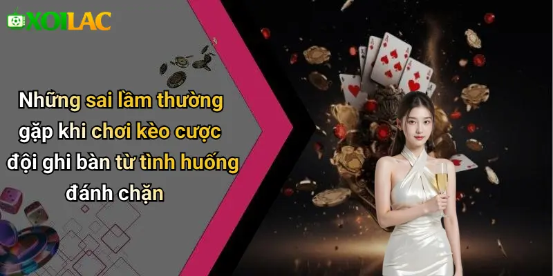 Những sai lầm thường gặp khi chơi kèo cược đội ghi bàn từ tình huống đánh chặn