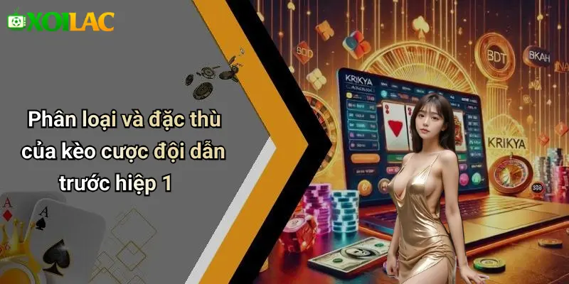 Phân loại và đặc thù của kèo cược đội dẫn trước hiệp 1
