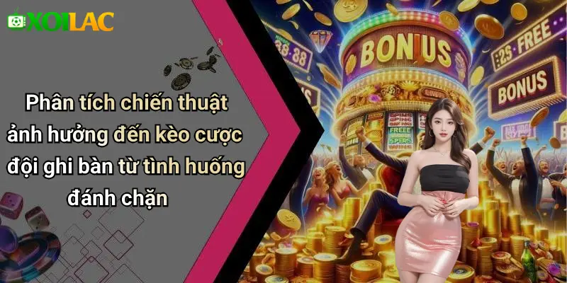 Phân tích chiến thuật ảnh hưởng đến kèo cược đội ghi bàn từ tình huống đánh chặn