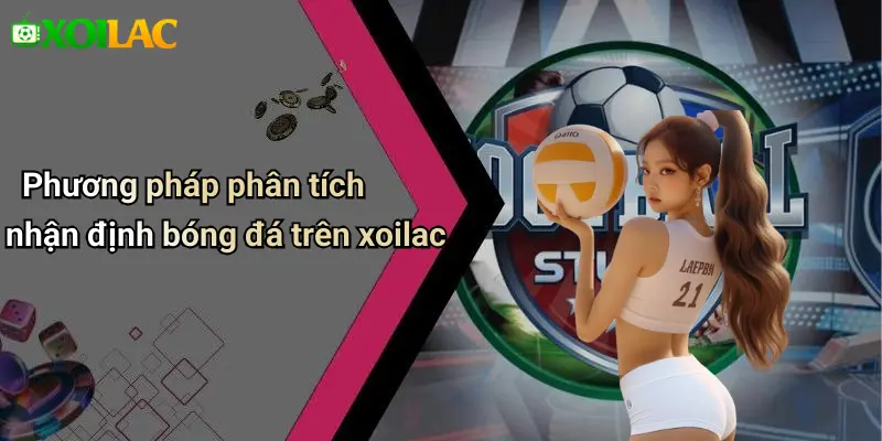Phương pháp phân tích nhận định bóng đá trên xoilac