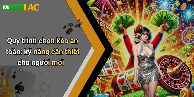 Quy trình chọn kèo an toàn: kỹ năng cần thiết cho người mới