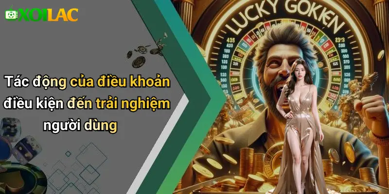 Tác động của điều khoản điều kiện đến trải nghiệm người dùng