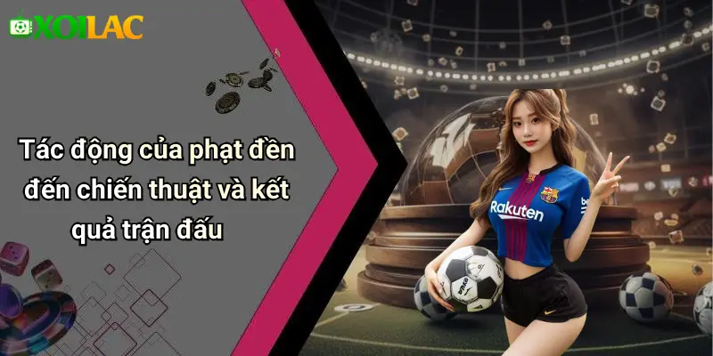 Tác động của phạt đền đến chiến thuật và kết quả trận đấu