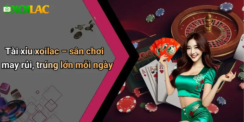 Tài xỉu xoilac – sân chơi may rủi, trúng lớn mỗi ngày