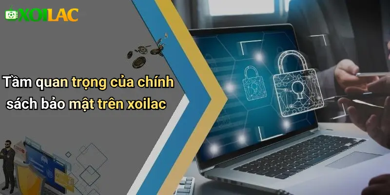 Tầm quan trọng của chính sách bảo mật trên xoilac