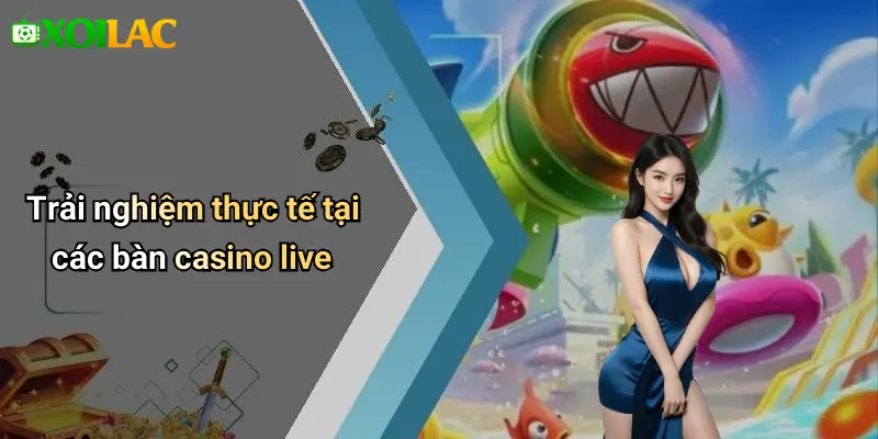 Trải nghiệm thực tế tại các bàn casino live