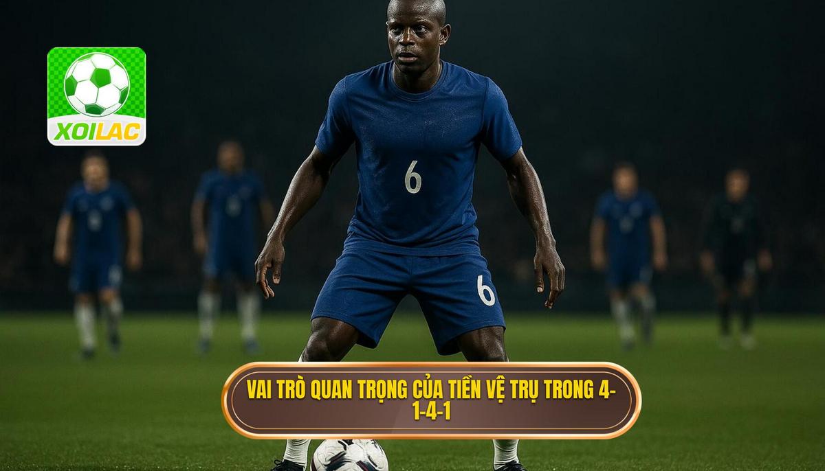 Vai trò then chốt của Tiền vệ Trụ (Số 6) trong 4-1-4-1