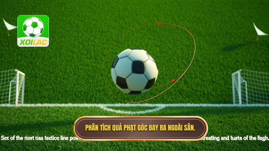 2. Phân tích quả phạt góc bay ra ngoài sân.