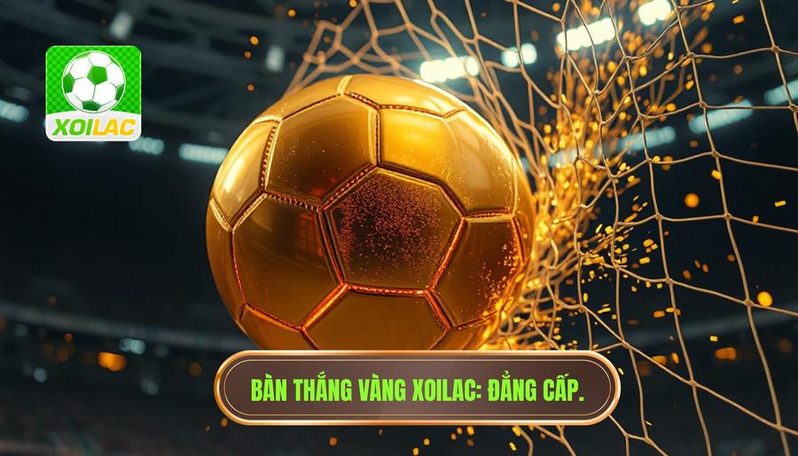 Bàn thắng vàng của trận đấu: Biểu tượng của vinh quang và những cảm xúc vỡ òa