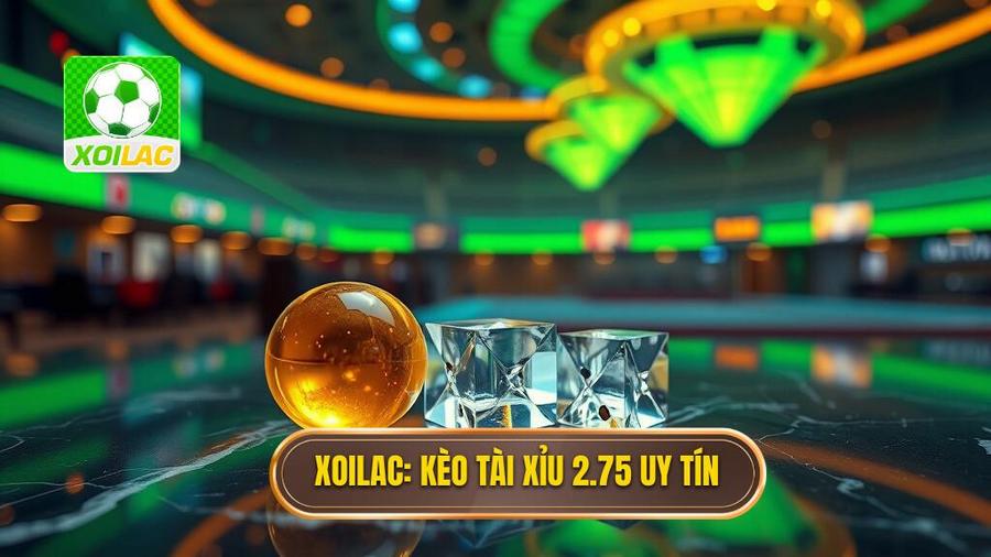 Kèo tài xỉu 2.75 là gì